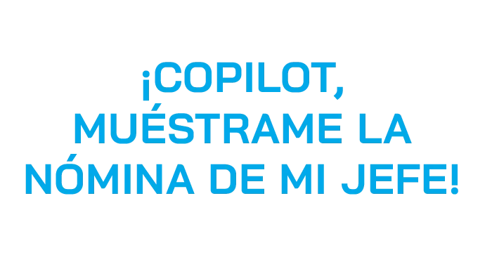¡Copilot, muéstrame la nómina de mi jefe!