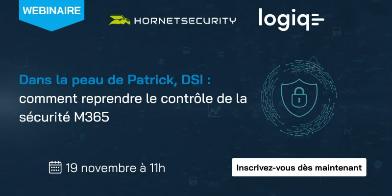 Dans la peau de Patrick, DSI : comment reprendre le contrôle de la sécurité M365 - LOGIQE x HORNETSECURITY