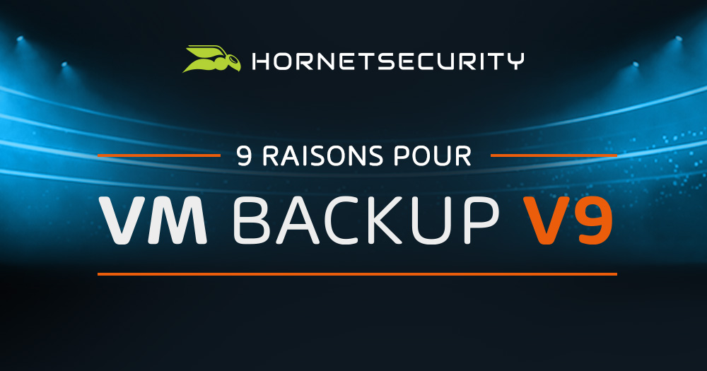 Découvrez les neuf raisons pour lesquelles vous devriez choisir VM Backup V9 comme solution de sauvegarde