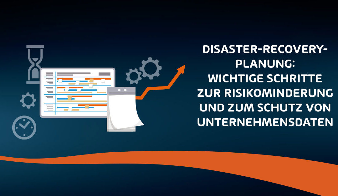 Disaster-Recovery-Planung: Wichtige Schritte zur Risikominderung und zum Schutz von Unternehmensdaten