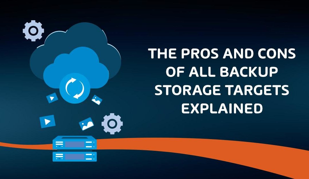 The Pros and Cons of All Backup Storage Targets Explained