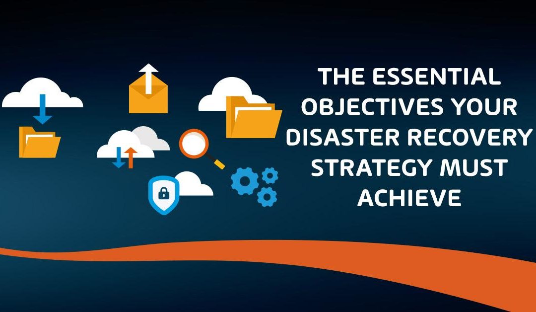Essential Objectives your Disaster Recovery Strategy Must Achieve